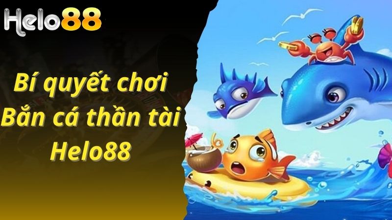 Bí quyết chiến thắng trong bắn cá thân tài Helo88