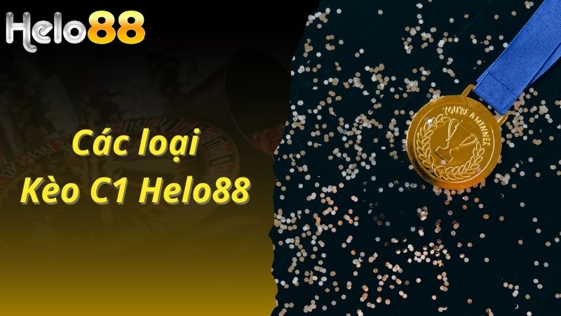 Các loại kèo C1 hot hit tại Helo88