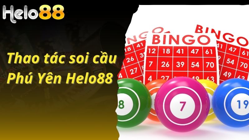 Thao tác soi cầu Phú Yên tại nhà cái Helo88