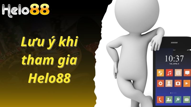 Những lưu ý quan trọng khi tham gia Helo88