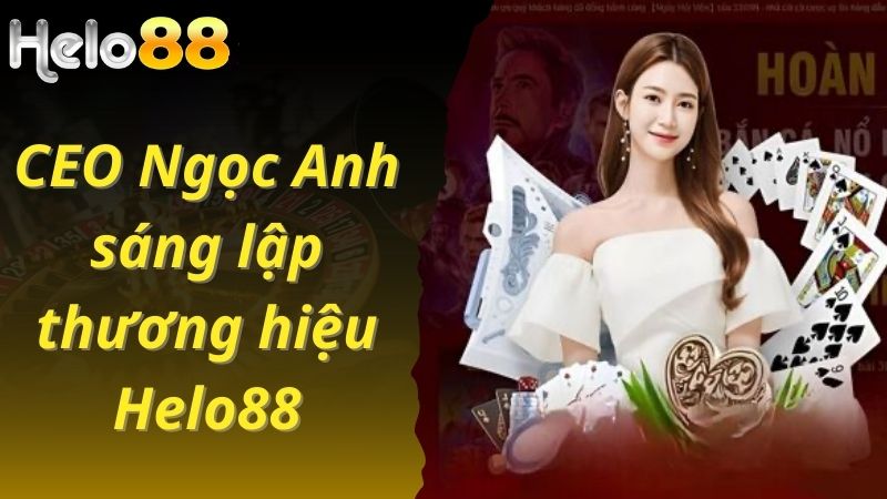 CEO Ngọc Anh sáng lập thương hiệu Helo88