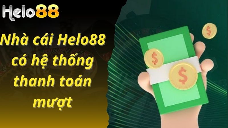 Nhà cái Helo88 có hệ thống thanh toán mượt