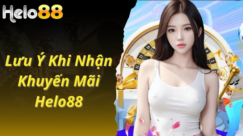 Lưu ý khi tham gia chương trình khuyến mãi Helo88 