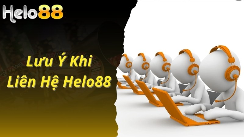 Lưu ý khi liên hệ Helo88