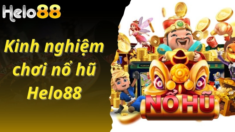 Kinh nghiệm chơi nổ hũ Helo88