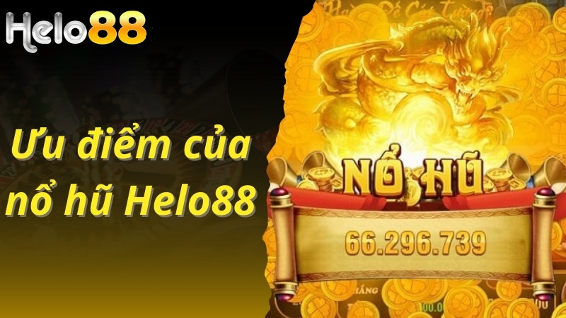 Ưu điểm của nổ hũ Helo88