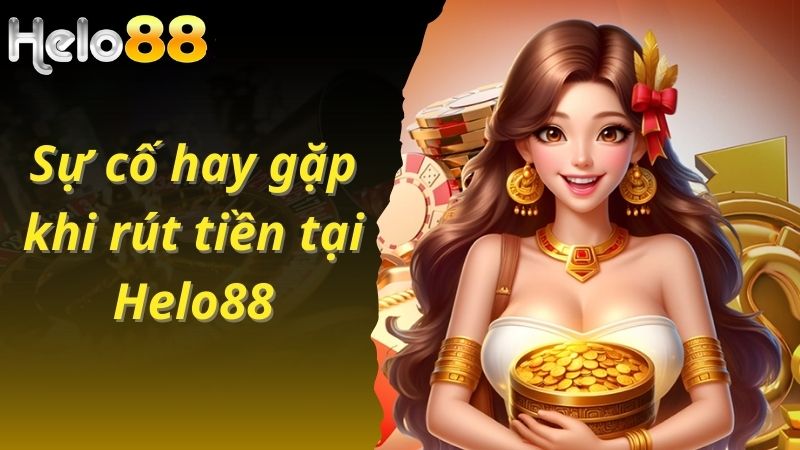 Sự cố hay gặp khi rút tiền tại Helo88